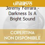 Jeremy Ferrara - Darkness Is A Bright Sound cd