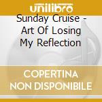 Sunday Cruise - Art Of Losing My Reflection cd