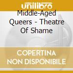 Middle-Aged Queers - Theatre Of Shame cd
