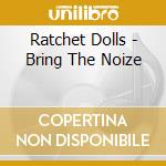 Ratchet Dolls - Bring The Noize cd