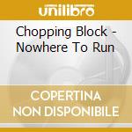 Chopping Block - Nowhere To Run cd