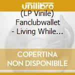 (LP Vinile) Fanclubwallet - Living While Dying vinile