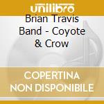 Brian Travis Band - Coyote & Crow cd musicale di Brian Band Travis
