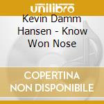Kevin Damm Hansen - Know Won Nose cd musicale di Kevin Damm Hansen