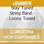 Stay Tuned String Band - Loony Tuned cd