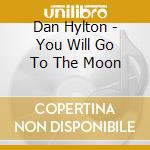 Dan Hylton - You Will Go To The Moon cd