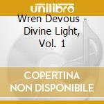 Wren Devous - Divine Light, Vol. 1 cd