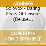 Solovox - Daring Feats Of Leisure (Deluxe Edition) cd