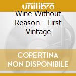 Wine Without Reason - First Vintage cd musicale di Wine Without Reason