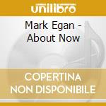 Mark Egan - About Now cd musicale di Mark Egan
