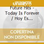 Future Hits - Today Is Forever / Hoy Es Para Siempre cd