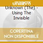 Unknown (The) - Using The Invisible cd