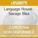 Language House - Savage Bliss cd musicale di Language House