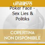 Poker Face - Sex Lies & Politiks cd