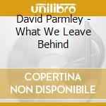 David Parmley - What We Leave Behind cd