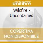 Wildfire - Uncontained cd musicale di Wildfire