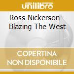Ross Nickerson - Blazing The West cd musicale di Ross Nickerson