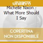 Michelle Nixon - What More Should I Say cd
