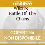 Wildfire - Rattle Of The Chains cd musicale di Wildfire