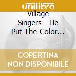 Village Singers - He Put The Color In The Rose cd