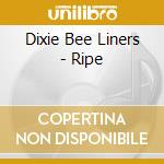 Dixie Bee Liners - Ripe cd
