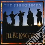 Churchmen (The) - I'Ll Be Long Gone