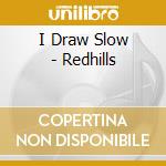 I Draw Slow - Redhills cd musicale di I Draw Slow