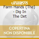 Farm Hands (The) - Dig In The Dirt cd musicale di Farm Hands The