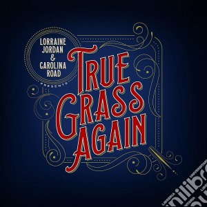 Lorraine Jordan & Carolina Road - True Grass Again cd musicale di Lorraine & Carolina Road Jordan