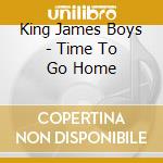 King James Boys - Time To Go Home cd musicale di King James Boys