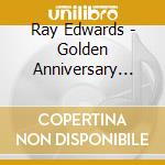 Ray Edwards - Golden Anniversary Celebration cd