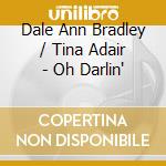 Dale Ann Bradley / Tina Adair - Oh Darlin' cd