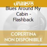 Blues Around My Cabin - Flashback cd