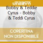 Bobby & Teddie Cyrus - Bobby & Teddi Cyrus cd musicale