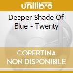Deeper Shade Of Blue - Twenty cd musicale