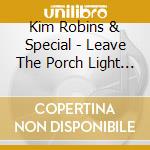 Kim Robins & Special - Leave The Porch Light On cd musicale