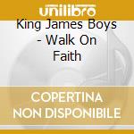 King James Boys - Walk On Faith cd musicale