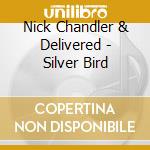 Nick Chandler & Delivered - Silver Bird cd