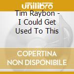 Tim Raybon - I Could Get Used To This cd