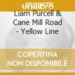Liam Purcell & Cane Mill Road - Yellow Line cd musicale