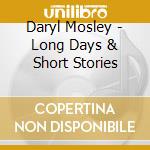 Daryl Mosley - Long Days & Short Stories cd