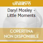 Daryl Mosley - Little Moments cd