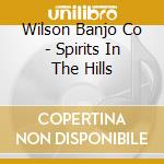 Wilson Banjo Co - Spirits In The Hills cd musicale di Wilson Banjo Co