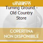 Turning Ground - Old Country Store cd musicale di Turning Ground