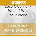 Coco O'Connor - When I Was Your World cd musicale