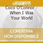 Coco O'Connor - When I Was Your World cd