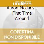 Aaron Mcdaris - First Time Around cd