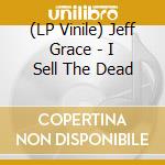 (LP Vinile) Jeff Grace - I Sell The Dead lp vinile di Jeff Grace
