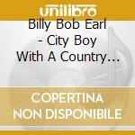 Billy Bob Earl - City Boy With A Country Heart cd