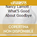 Nancy Lamott - What'S Good About Goodbye cd